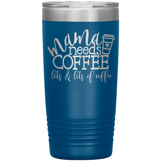 Mama Needs Coffee - 20oz Tumbler