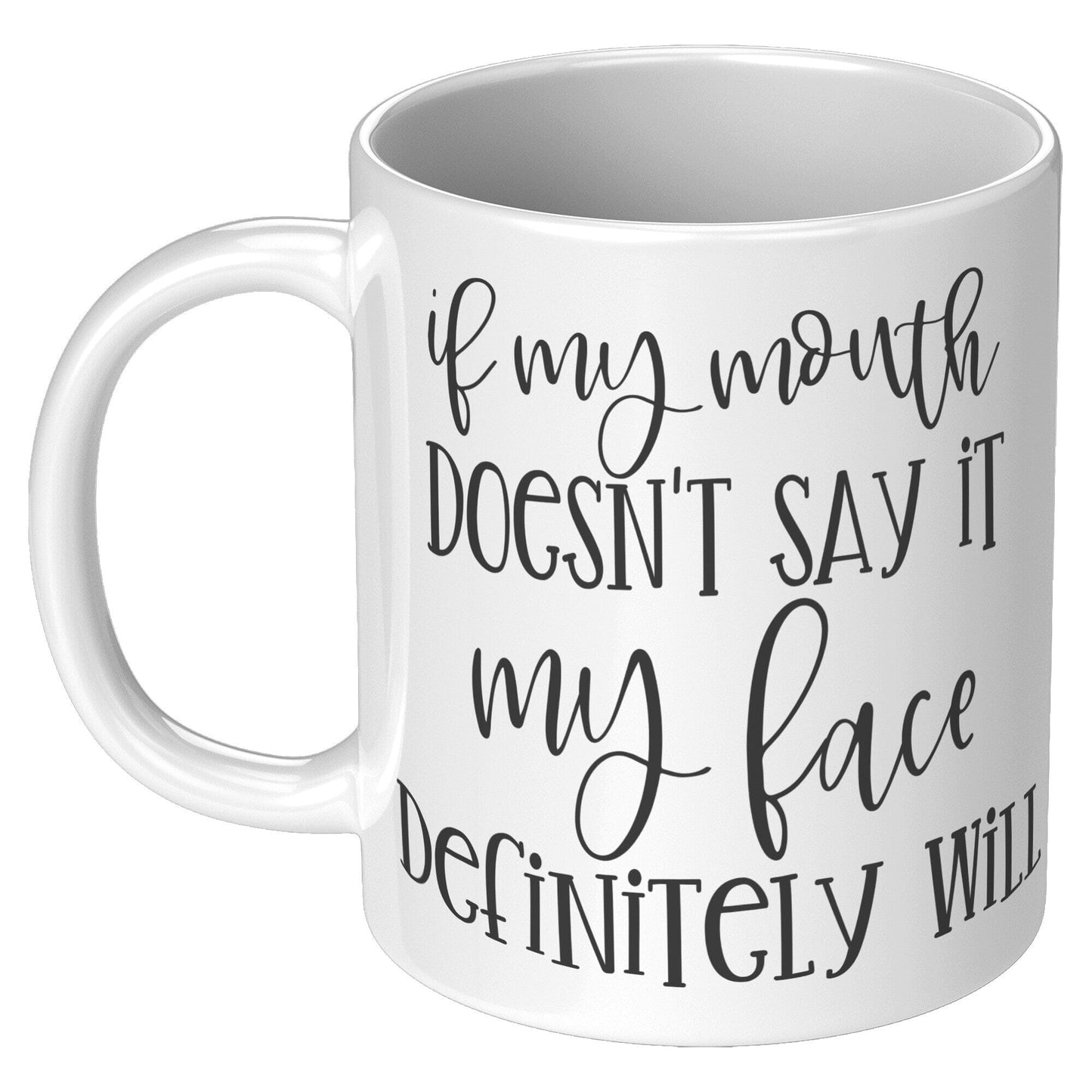 If My Mouth Doesn't Say It My Face Definitely Will - Coffee Mug
