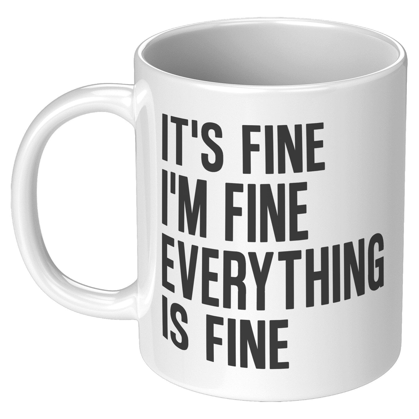 It's Fine, I'm Fine, Everything Is Fine - Coffee Mug