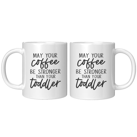 May Your Coffee Be Stronger Than Your Toddler - Coffee Mug