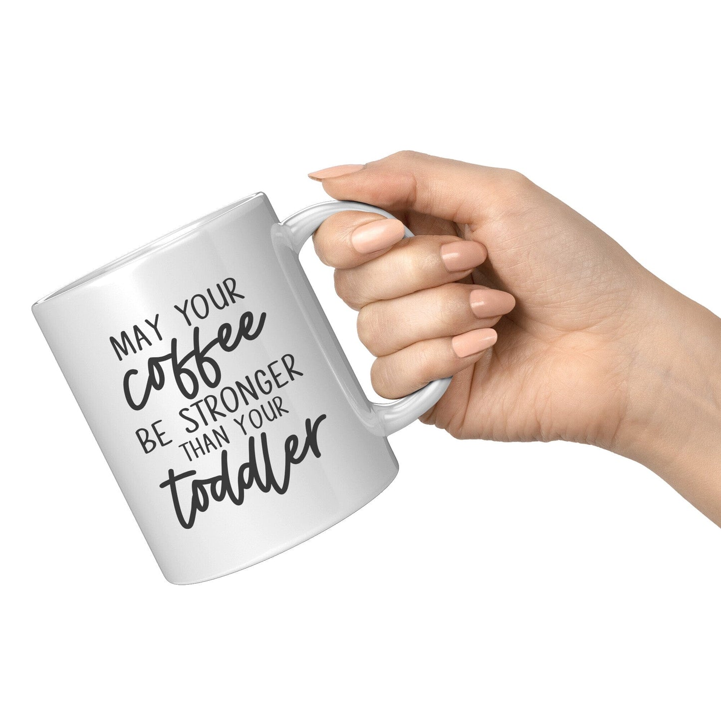 May Your Coffee Be Stronger Than Your Toddler - Coffee Mug