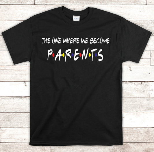 The One Where We Become Parents - Dad Shirt