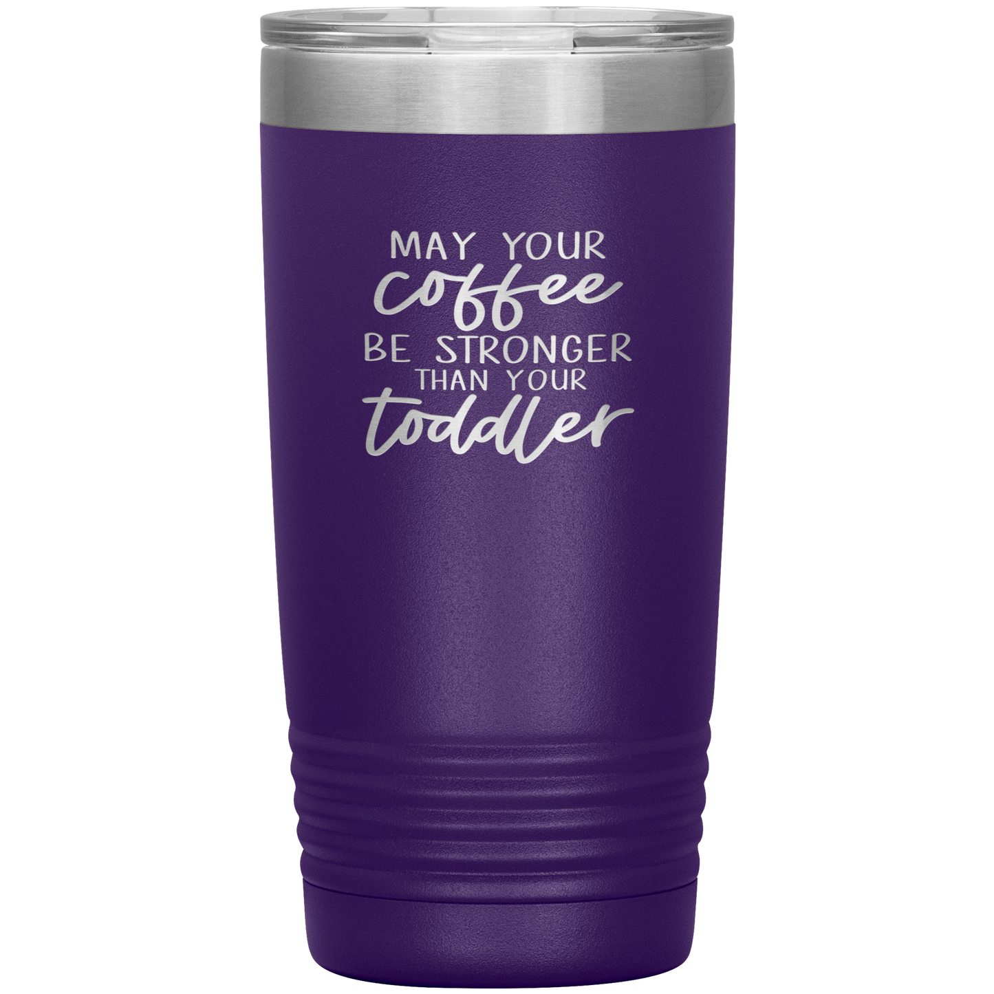 May Your Coffee Be Stronger Than Your Toddler - 20oz Tumbler