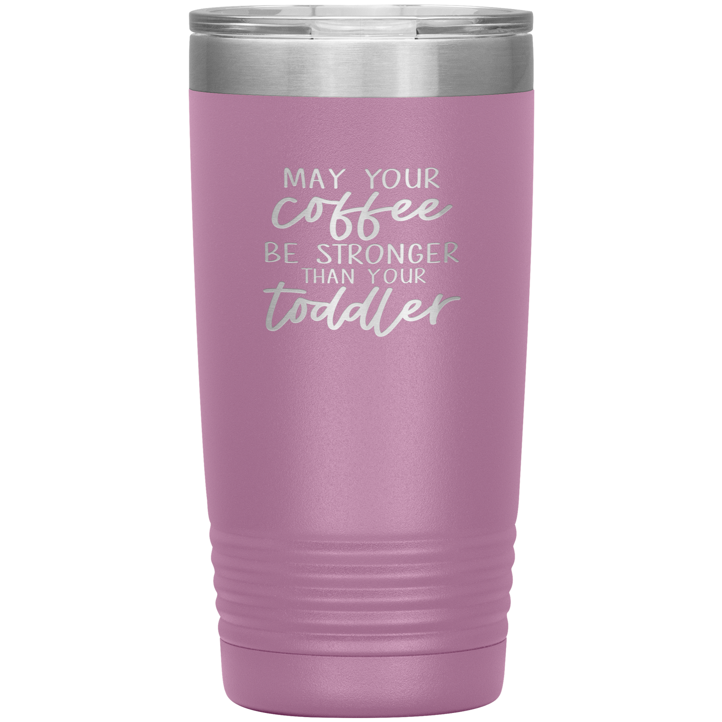 May Your Coffee Be Stronger Than Your Toddler - 20oz Tumbler