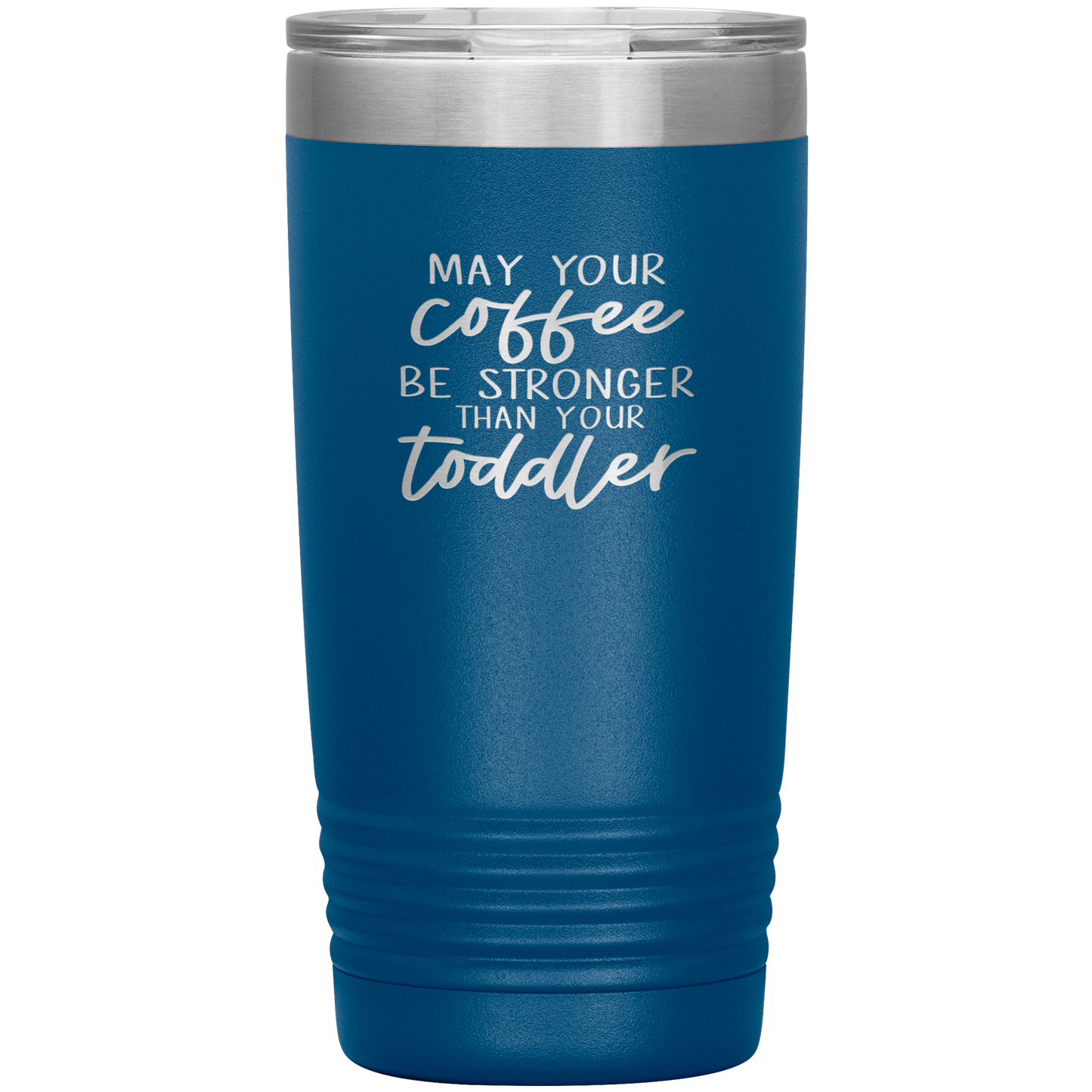 May Your Coffee Be Stronger Than Your Toddler - 20oz Tumbler