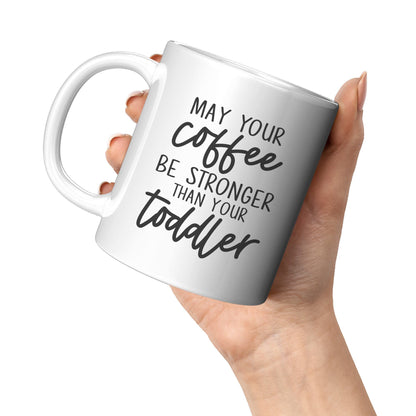 May Your Coffee Be Stronger Than Your Toddler - Coffee Mug